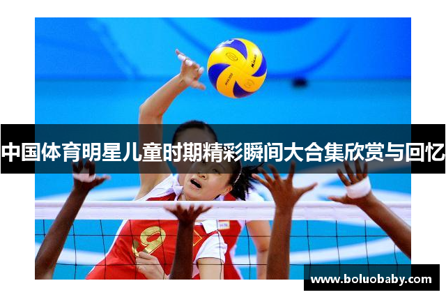 中国体育明星儿童时期精彩瞬间大合集欣赏与回忆