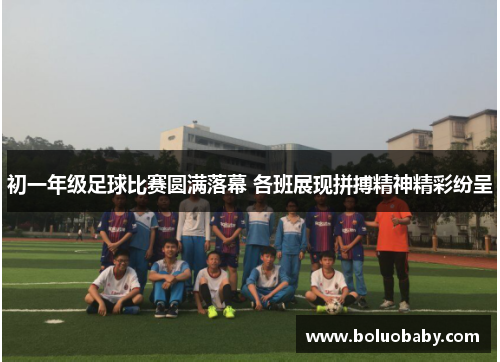 初一年级足球比赛圆满落幕 各班展现拼搏精神精彩纷呈